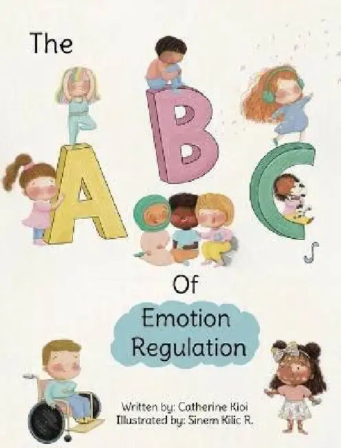 The ABCs of Emotion Regulation by Catherine Kioi, Sinem Kilic R., Lor Bingham