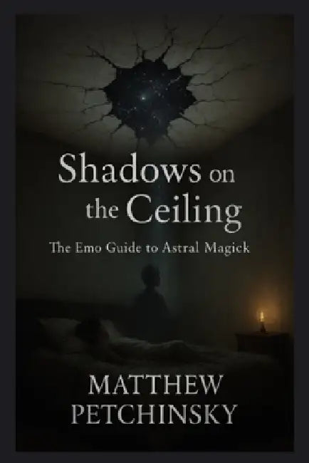 Shadows on the Ceiling: The Emo Guide to Astral Magick by Matthew Petchinsky
