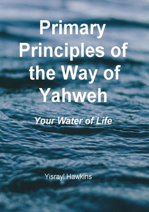 The Primary Principles of the Way of Yahweh by Yisrayl Hawkins