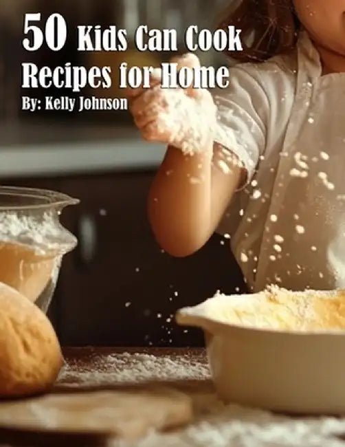 50 Kids Can Cook Recipes for Home by Kelly Johnson