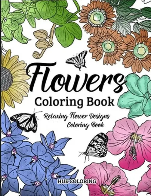 Flowers Coloring Book: Floral Serenity Relaxing Flower Designs by Hue Coloring