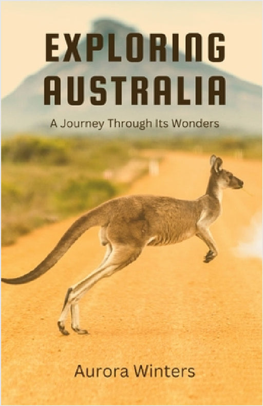 Exploring Australia: A Journey Through Its Wonders by Aurora Winters