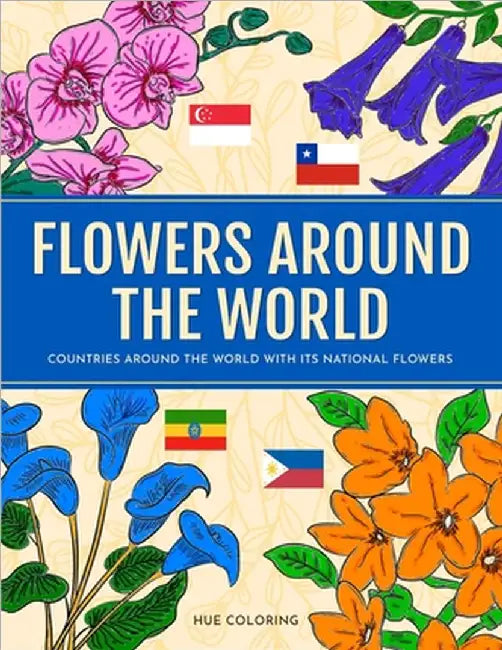 Flowers Around the World: Countries Around the World and Its National Flower Coloring Book by Hue Coloring