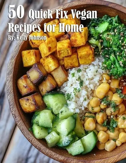 50 Quick Fix Vegan Recipes for Home by Kelly Johnson