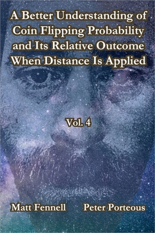 A Better Understanding of Coin Flipping Probability and Its Relative Outcome When Distance Is Applied, Vol. 4 by Matt Fennell, Peter Porteous