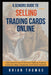 A Seniors Guide to Selling Trading Cards Online: How Seniors Can Profit from Selling Trading Cards On eBay, Facebook, and Other Markets by Brian Thomas