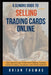 A Seniors Guide to Selling Trading Cards Online: How Seniors Can Profit from Selling Trading Cards On eBay, Facebook, and Other Markets by Brian Thomas