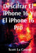 Descifrar El iPhone 16 Y El iPhone 16 Pro: Guía Sencilla Para El iPhone De 2024 Y iOS 18 by Scott La Counte