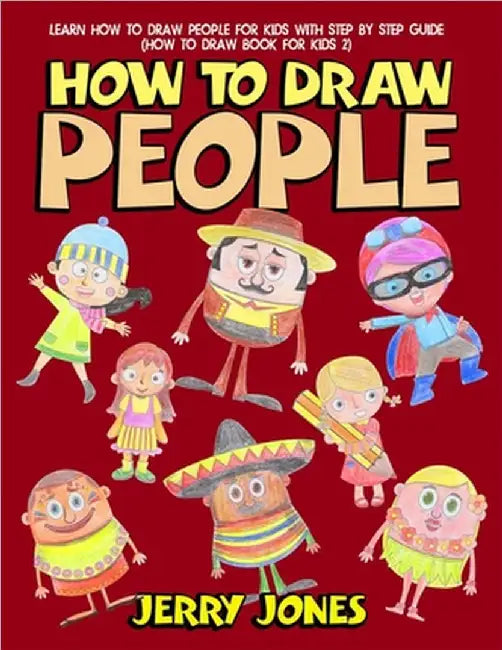 How to Draw People: Learn How to Draw People for Kids with Step by Step Guide by Jerry Jones