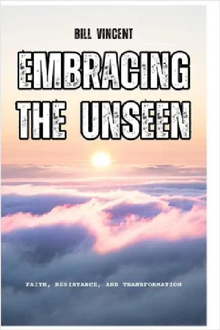 Embracing the Unseen: Faith, Resistance, and Transformation by Vincent, Bill