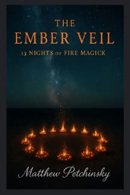 The Ember Veil: 13 Nights of Fire Magick by Matthew Petchinsky