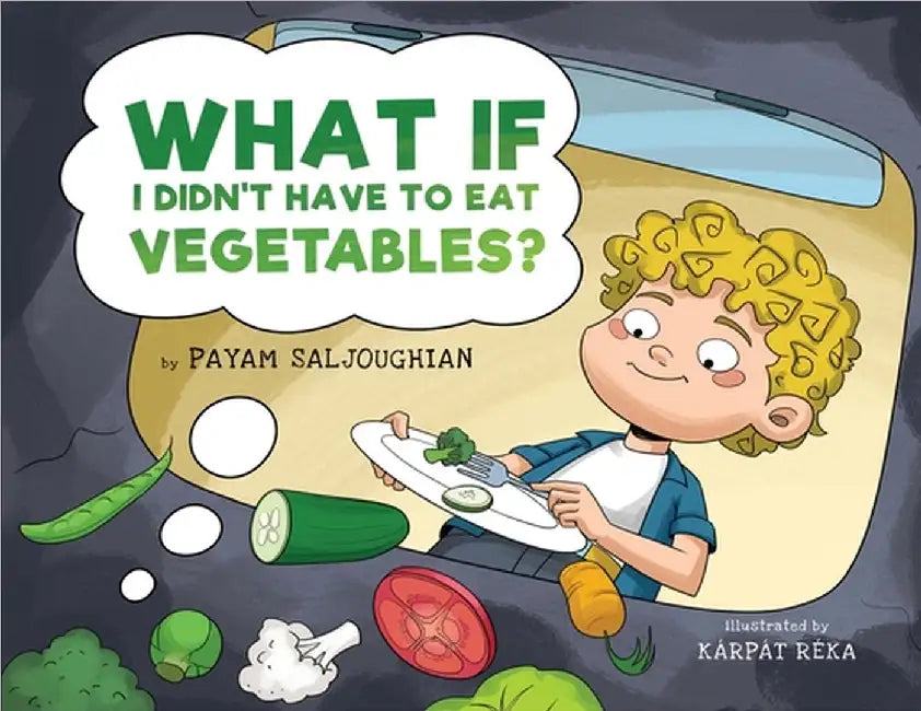 What If I Didn't Have to Eat Vegetables? by Saljoughian, Payam