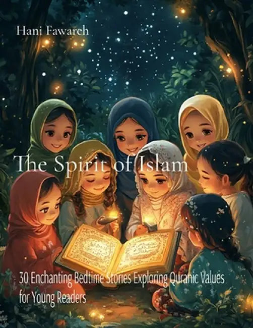 The Spirit of Islam: 30 Enchanting Bedtime Stories Exploring Quranic Values for Young Readers by Hani Fawareh