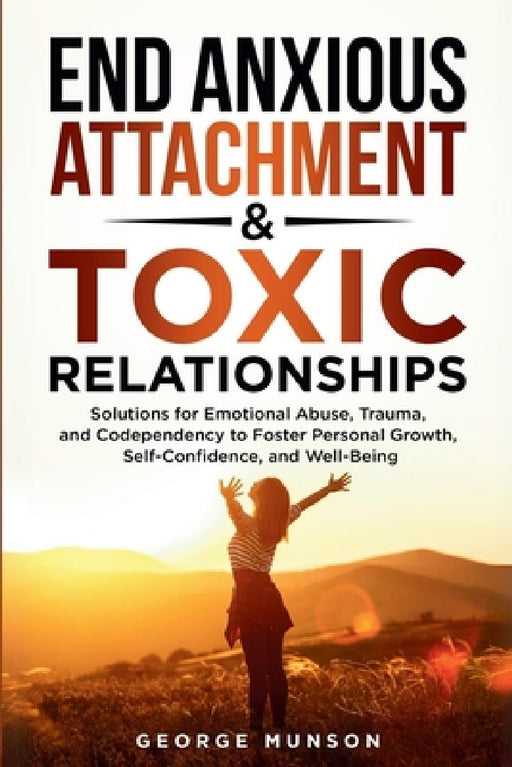 End Anxious Attachment & Toxic Relationships by George Munson