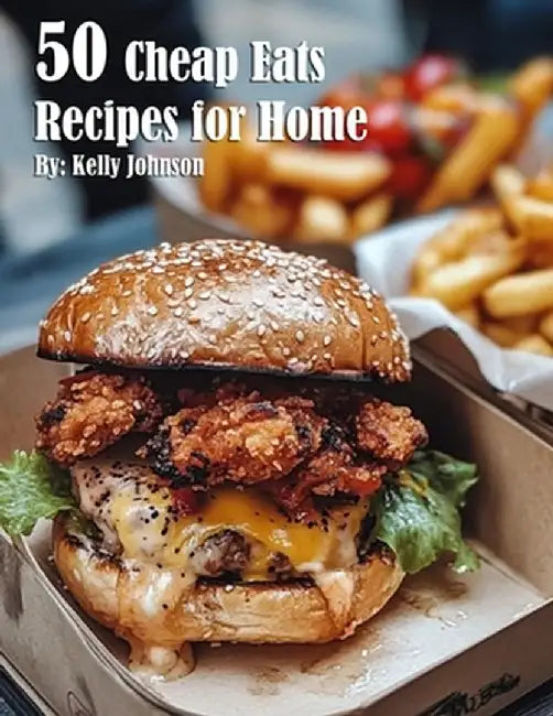 50 Cheap Eats Recipes for Home by Kelly Johnson
