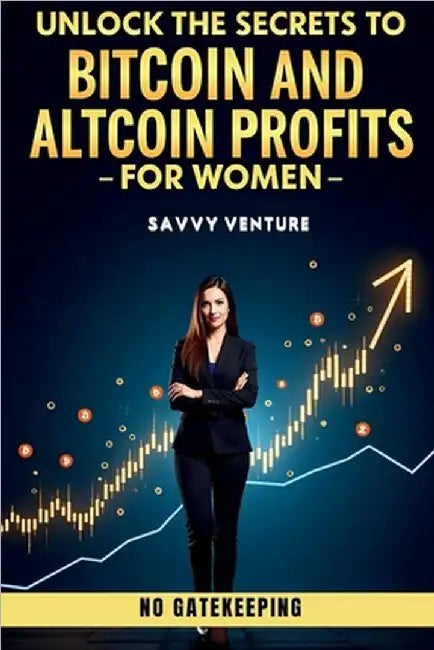 Unlock the Secrets to Bitcoin and Altcoin Profits for Women! No Gatekeeping by Savvy Venture