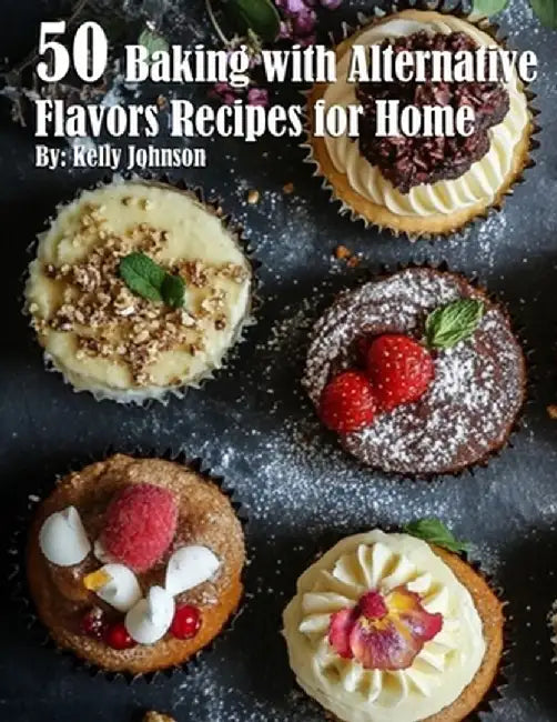 50 Baking with Alternative Flavors Recipes for Home by Kelly Johnson