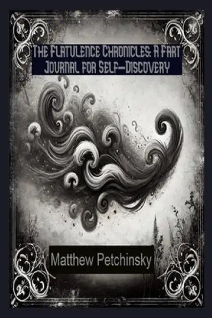 The Flatulence Chronicles: A Fart Journal for Self-Discovery by Matthew Petchinsky