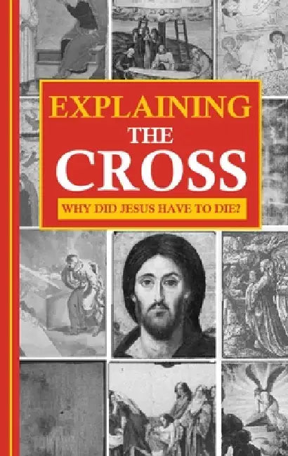 Explaining the Cross: Why did Jesus have to die? by Jason Kerrigan