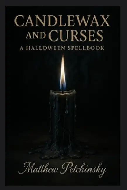 Candlewax and Curses: A Halloween Spellbook by Matthew Petchinsky