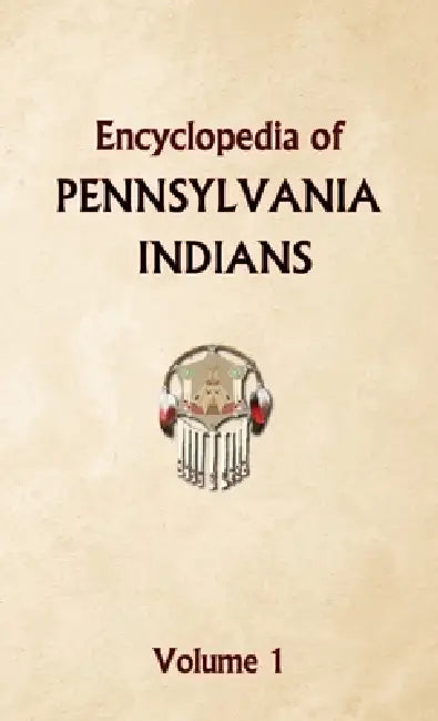 Encyclopedia of Pennsylvania Indians Volume 1 by Donald Ricky
