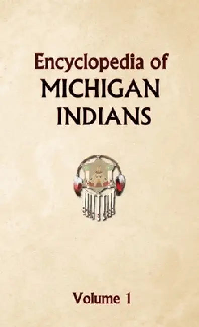 Encyclopedia of Michigan Indians Volume 1 by Donald Ricky