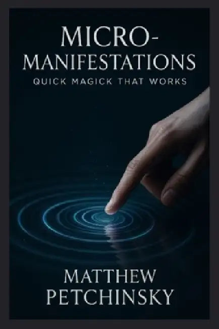Micro-Manifestations: Quick Magick That Works by Matthew Petchinsky