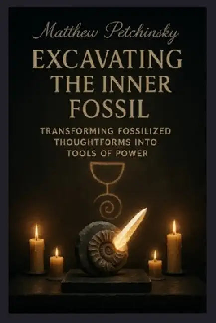 Excavating the Inner Fossil: Transforming Fossilized Thoughtforms into Tools of Power by Matthew Petchinsky