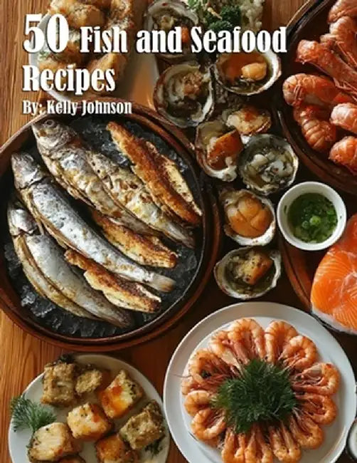 50 Fish and Seafood Recipes by Kelly Johnson