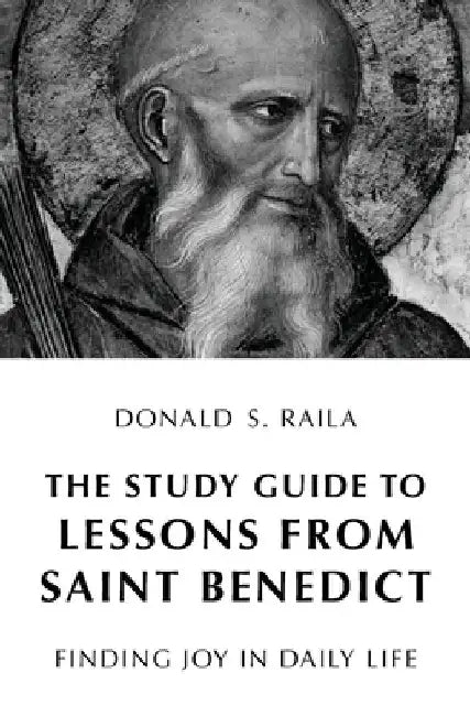 The Study Guide to Lessons from Saint Benedict: Finding Joy in Daily Life by Donald S. Raila