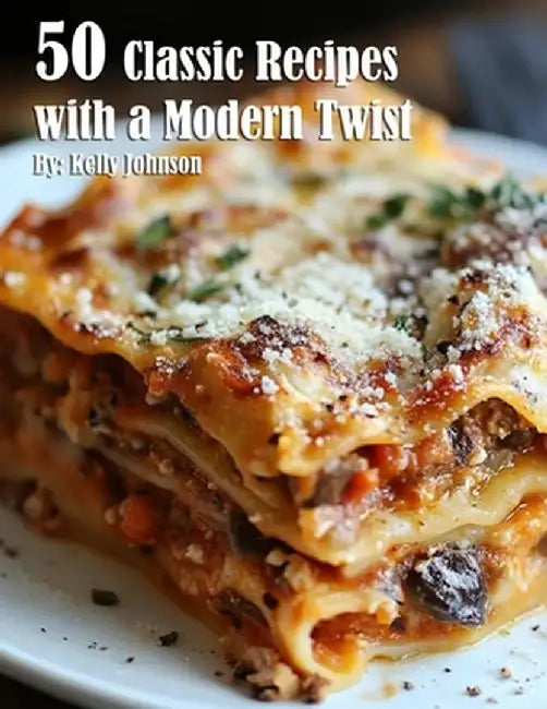 50 Classic Recipes with a Modern Twist by Kelly Johnson