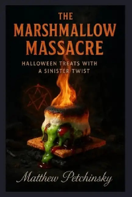 The Marshmallow Massacre: Halloween Treats with a Sinister Twist by Matthew Petchinsky