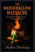 The Marshmallow Massacre: Halloween Treats with a Sinister Twist by Matthew Petchinsky