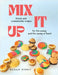 Mix It Up: Simple and Customizable Recipes for the Young and the Young at Heart by Megan Byrkit