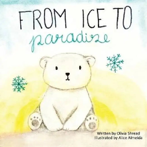 From Ice To Paradise by Olivia Shread, Alice Almeida