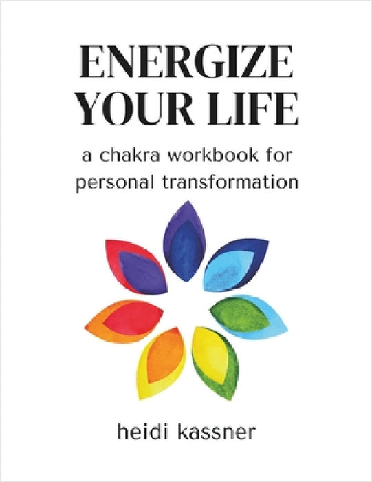 Energize Your Life: a chakra workbook for personal transformation: a chakra workbook for personal by Heidi Kassner