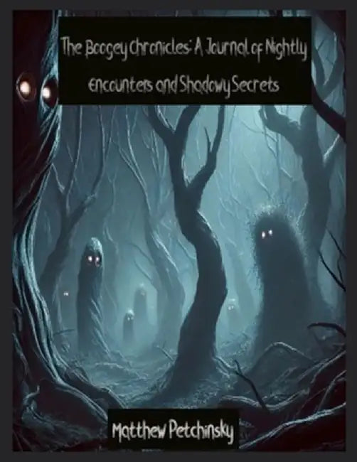 The Boogey Chronicles: A Journal of Nightly Encounters and Shadowy Secrets by Matthew Petchinsky