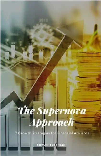 The Supernova Approach: 7 Growth Strategies for Financial Advisors by Everhart, Rowan