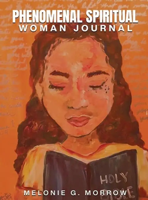 Phenomenal Spiritual Woman Journal: A guided daily journal for women thriving through a hardship. by Melonie G. Morrow