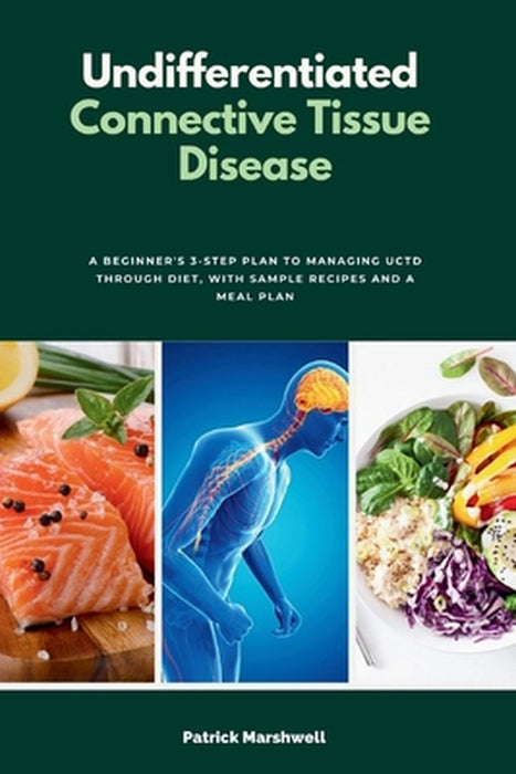 Undifferentiated Connective Tissue Disease: A Beginner's 3-Step Plan to Managing UCTD Through Diet, with Sample Recipes and a Meal Plan by Patrick Marshwell