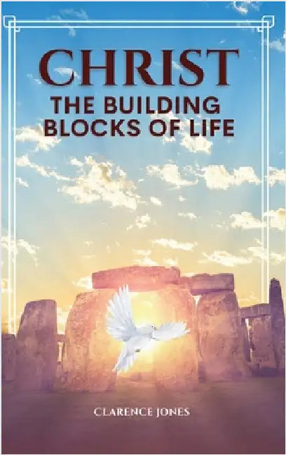 Christ the Building Blocks of Life: This book is about God's sure foundation. His word points us to our destiny resulting in victory and fulfillment. by Jones, Clarence L.