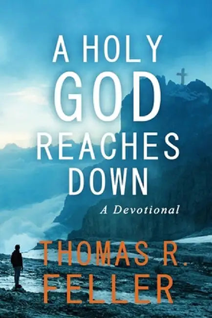 A Holy God Reaches Down: A Devotional by Thomas R. Feller