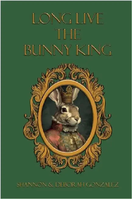 Long Live the Bunny King by Shannon & Deborah Gonzalez