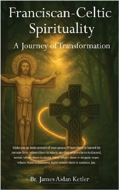 Franciscan Celtic Spirituality: A Journey of Transformation by Aidan Ketler, Br James