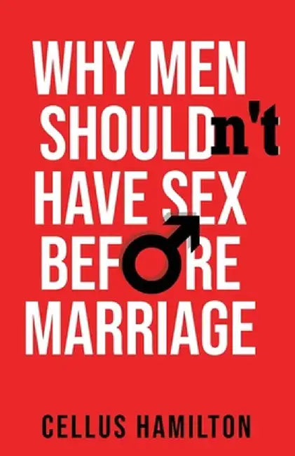 Why Men Shouldn't Have Sex Before Marriage by Cellus Hamilton
