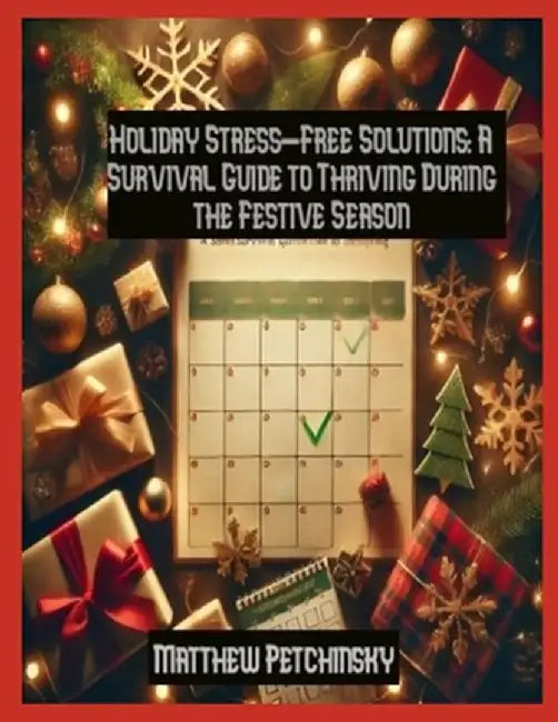 Holiday Stress-Free Solutions: A Survival Guide to Thriving During the Festive Season by Matthew Petchinsky