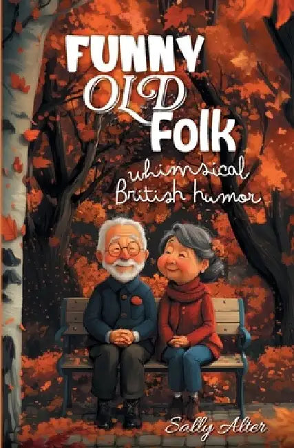 Funny Old Folk: Whimsical British Humor by Sally Alter