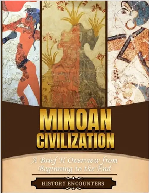 Minoan Civilization: A Brief Overview from Beginning to the End by History Encounters