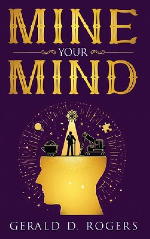 Mine Your Mind by Gerald D. Rogers