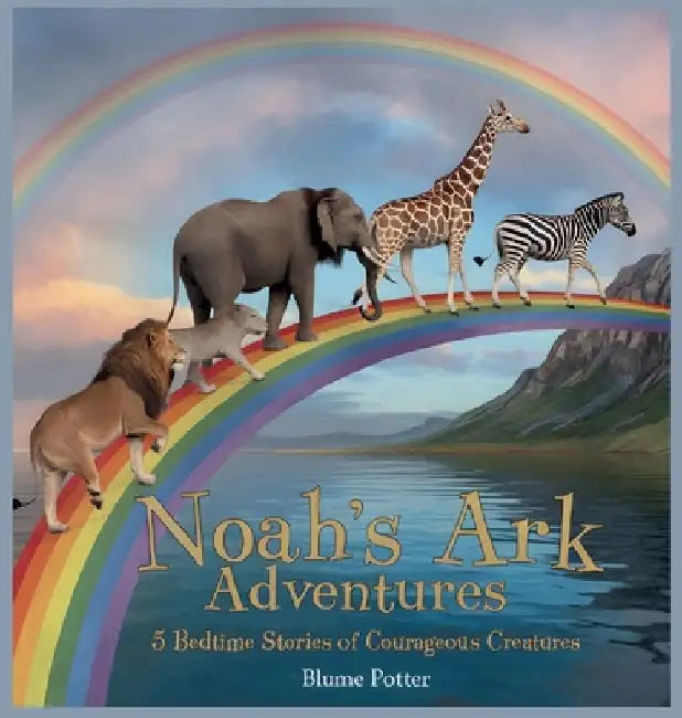 Noah's Ark Adventures: 5 Bedtime Stories of Courageous Creatures by Blume Potter